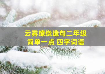 云雾缭绕造句二年级简单一点 四字词语